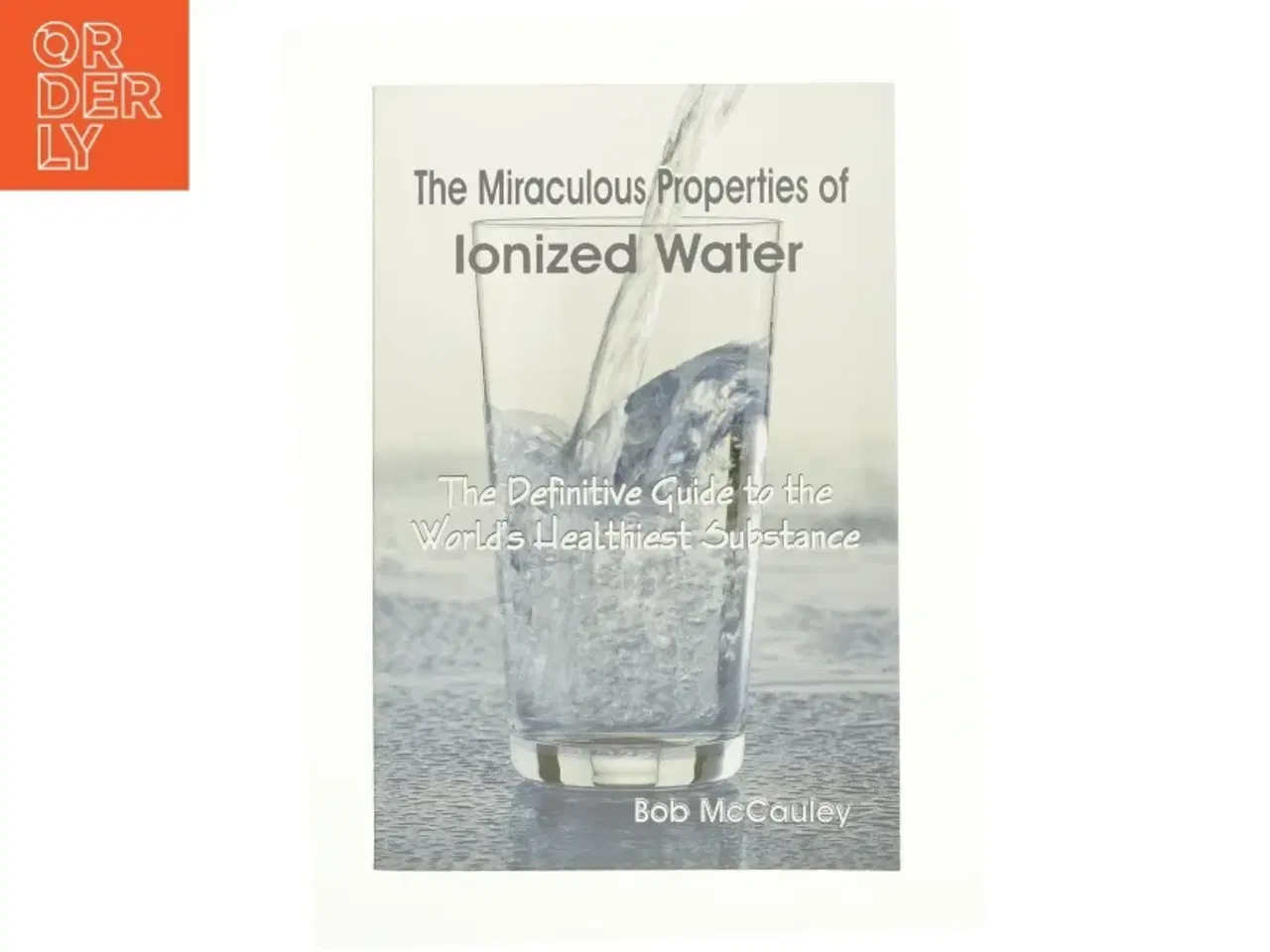 Billede 1 - The Miraculous Properties of ionized water af Bob McCauley (Bog)