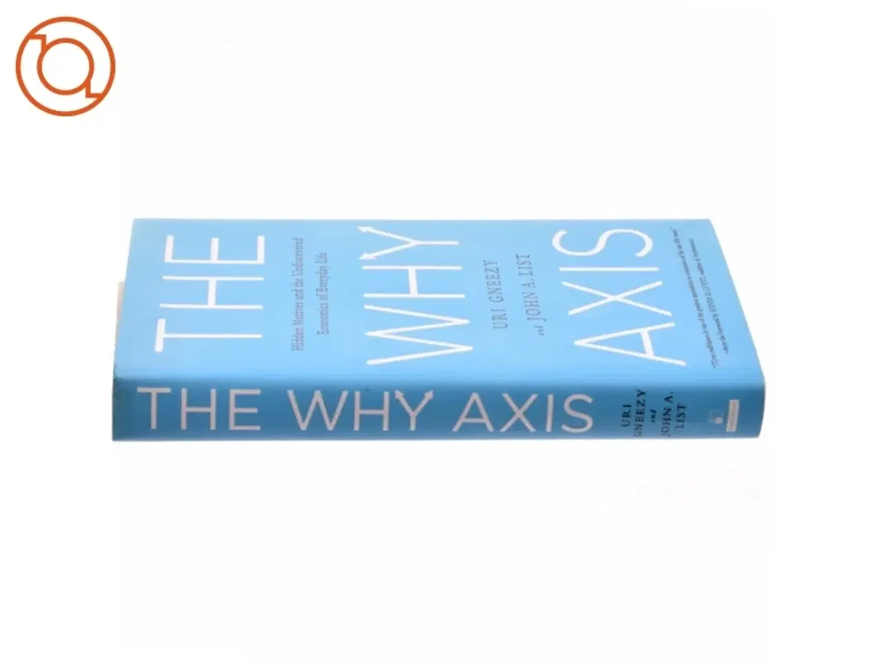 Billede 2 - The Why axis : hidden motives and the undiscovered economics of everyday life (Bog)