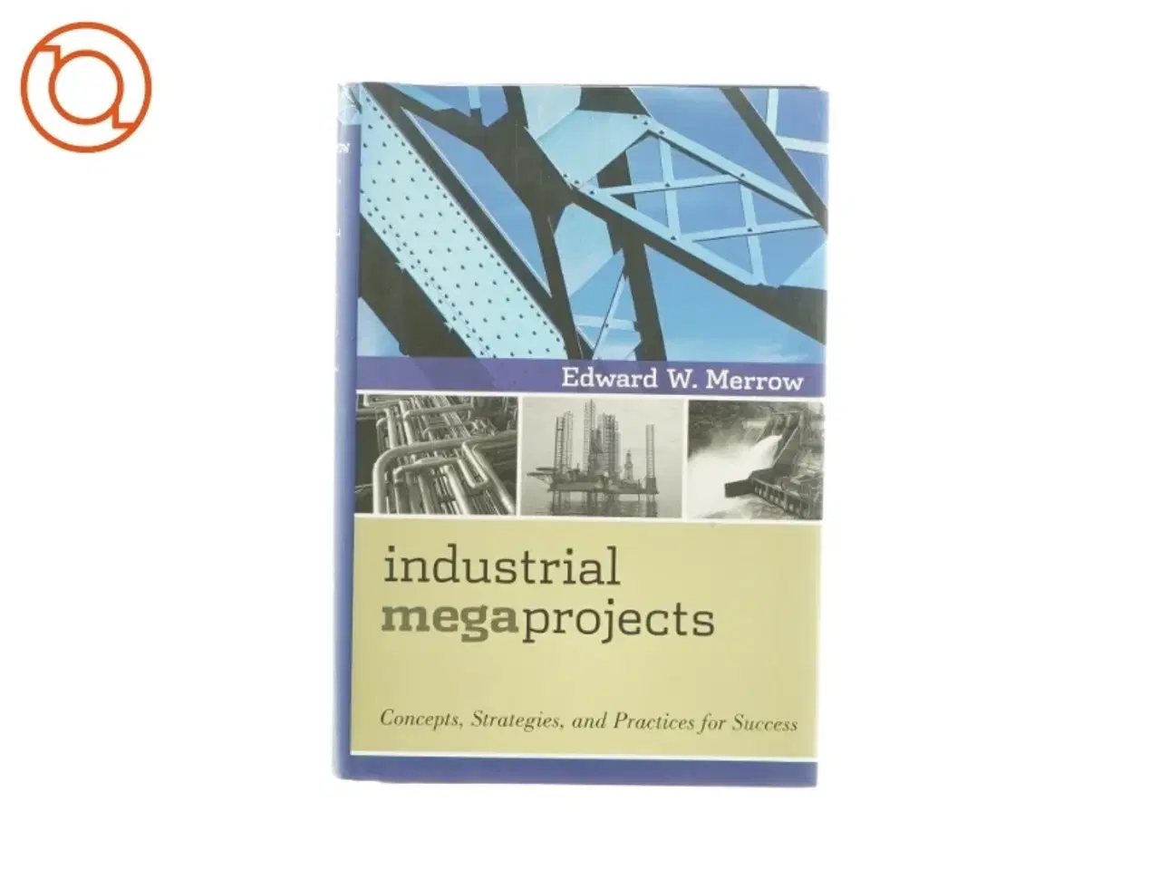 Billede 1 - Industrial mega projects af Edward W. Merrow (bog)