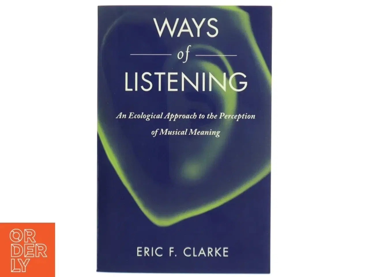 Billede 1 - Ways of listening : an ecological approach to the perception of musical meaning (Bog)