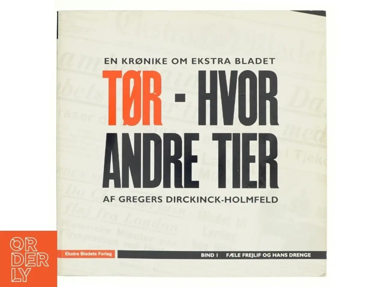 Billede 1 - Tør - hvor andre tier : en krønike om Ekstra Bladet. Bind 1, Fæle Frejlif og hans drenge af Gregers Dirckinck-Holmfeld (Bog)