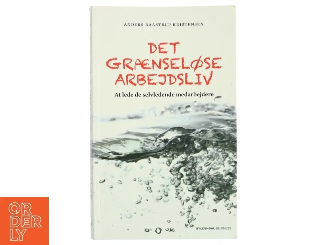 Billede 1 - Det grænseløse arbejdsliv : at lede de selvledende medarbejdere af Anders Raastrup Kristensen (Bog)