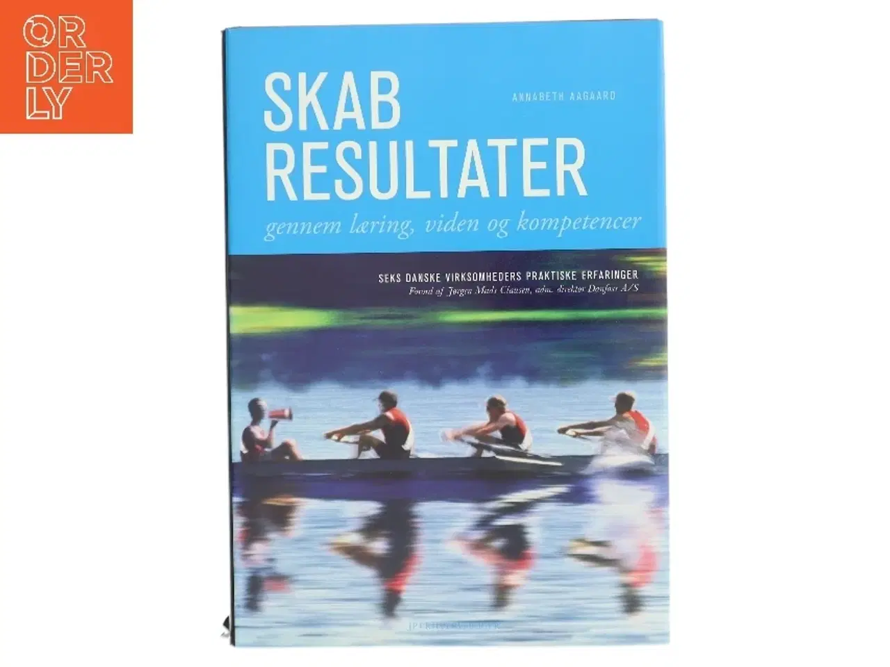 Billede 1 - Skab resultater gennem læring, viden og kompetencer : seks danske virksomheders praktiske erfaringer af Annabeth Aagaard (Bog)