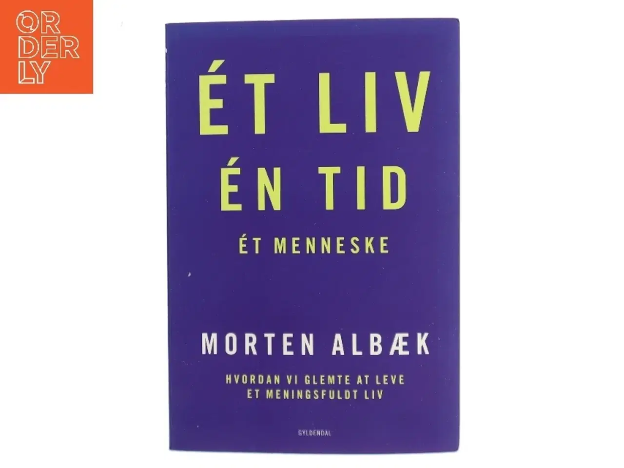 Billede 1 - Ét liv, én tid, ét menneske : hvordan vi glemte at leve et meningsfuldt liv af Morten Albæk (Bog)
