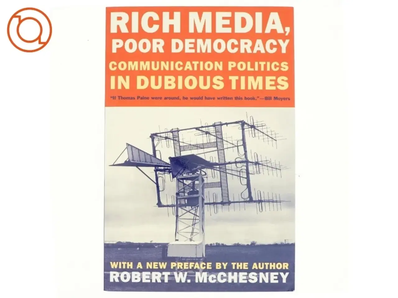 Billede 1 - Rich media, poor democracy : communication politics in dubious times af Robert W. McChesney (Bog)