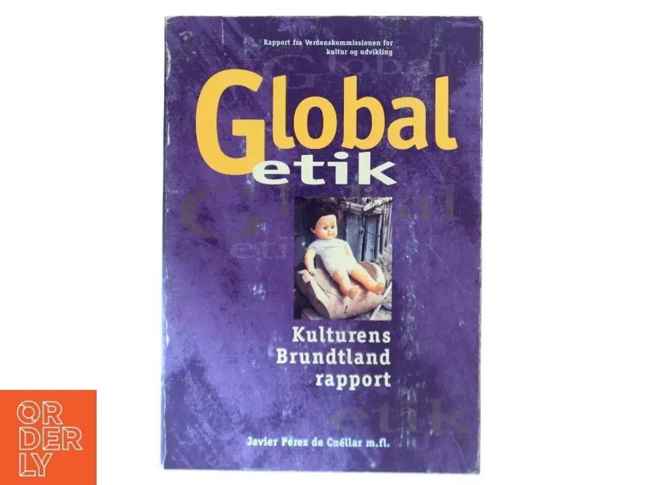 Billede 1 - Global etik : kulturens Brundtlandrapport : rapport fra Verdenskommissionen for kultur og udvikling af Javier Pérez de Cuéllar m.fl. (Bog)