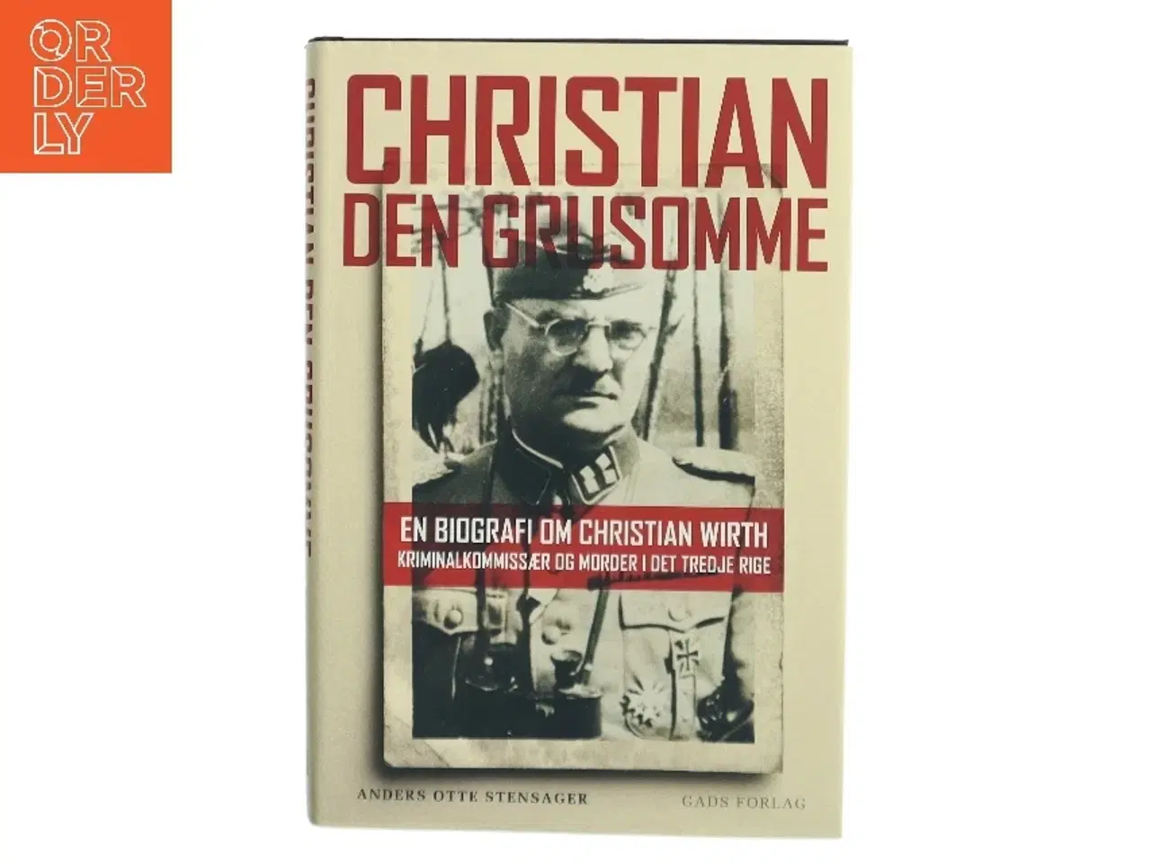 Billede 1 - Christian den Grusomme : en biografi om Christian Wirth : kriminalkommissær og morder i Det Tredje Rige af Anders Otte Stensager (Bog)