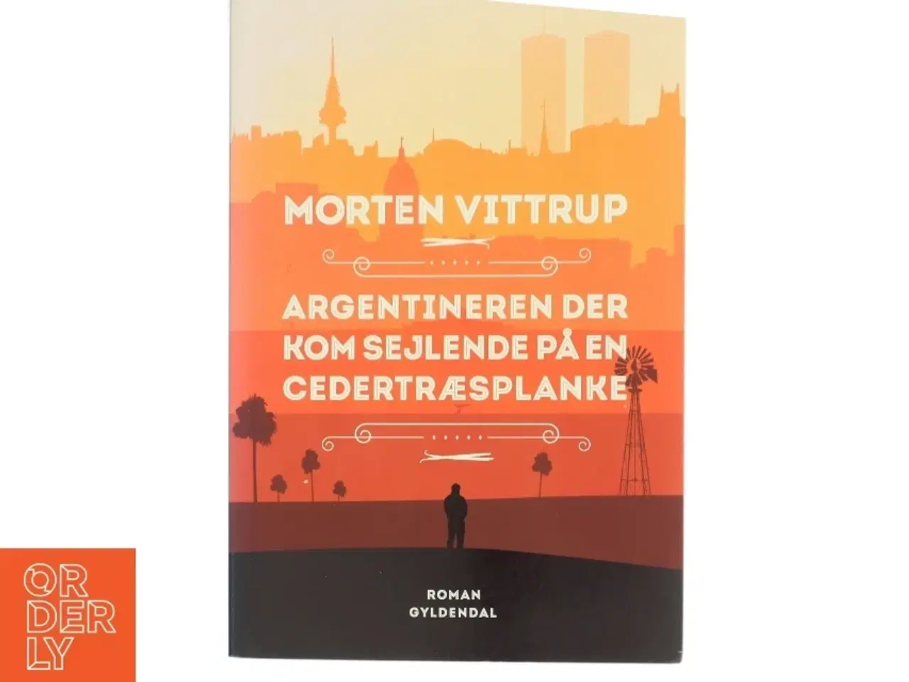 Billede 1 - Argentineren der kom sejlende på en cedertræsplanke : roman af Morten Vittrup (f. 1983) (Bog)