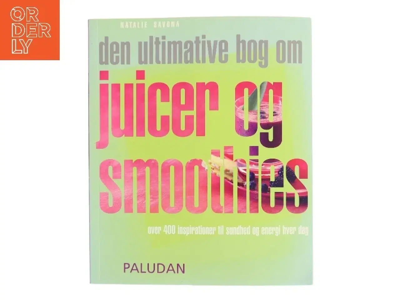 Billede 1 - Den ultimative bog om juicer og smoothies af Natalie Savona (Bog)