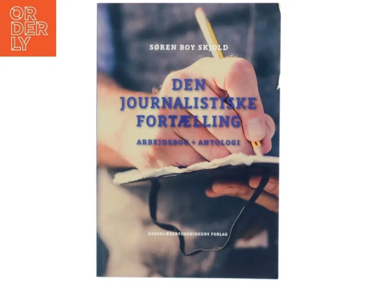 Billede 1 - Den journalistiske fortælling : arbejdsbog + antologi af Søren Boy Skjold (Bog)