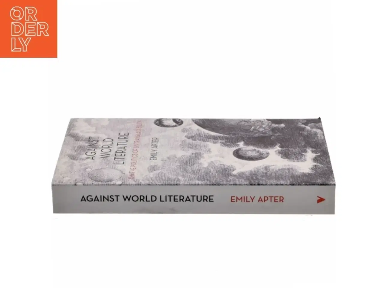 Billede 2 - Against world literature : on the politics of untranslatability af Emily S. Apter (Bog)