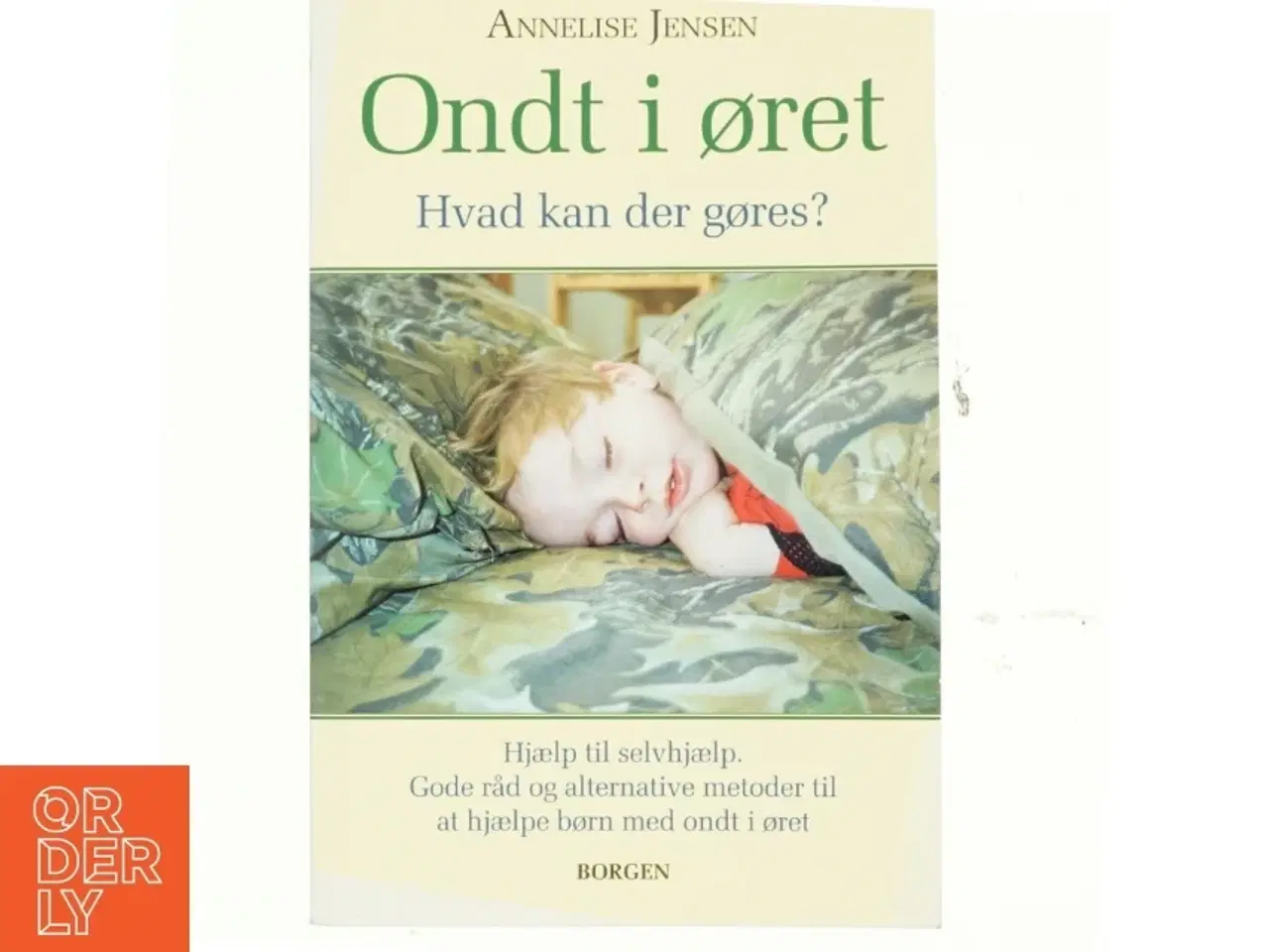 Billede 1 - Ondt i øret : hvad kan der gøres? : hjælp til selvhjælp, gode råd og alternative metoder til at hjælpe børn med ond