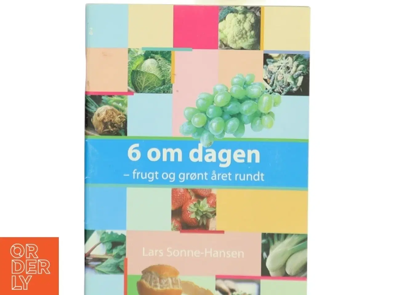 Billede 1 - 6 om dagen : frugt og grønt året rundt af Lars Sonne-Hansen (Bog)