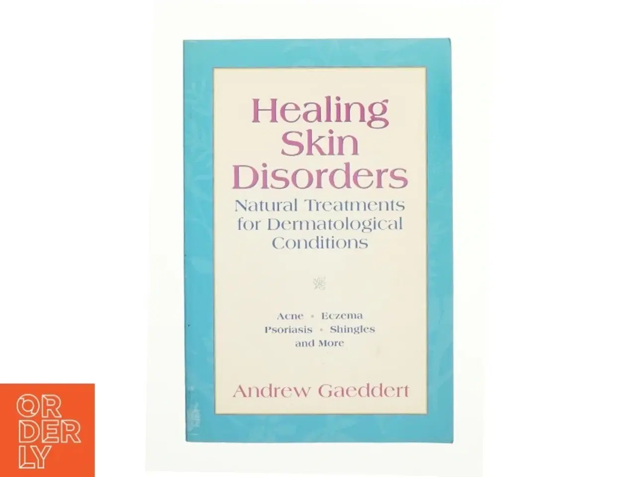 Billede 1 - Healing Skin Disorders : Natural Treatments for Dermatological Conditions by Andrew Gaeddert af Gaeddert, Andrew (Bog)