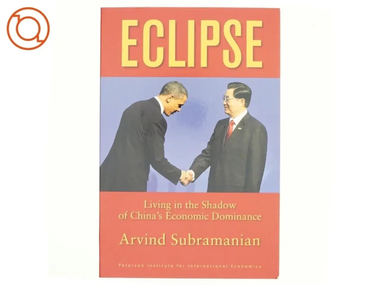 Billede 1 - Eclipse : living in the shadow of China's economic dominance af Arvind Subramanian (Bog)