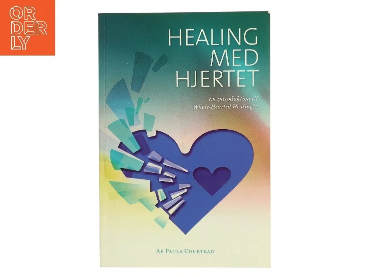 Billede 1 - Healing med hjertet : en introduktion til Whole-Hearted Healing af Paula Courteau (Bog)