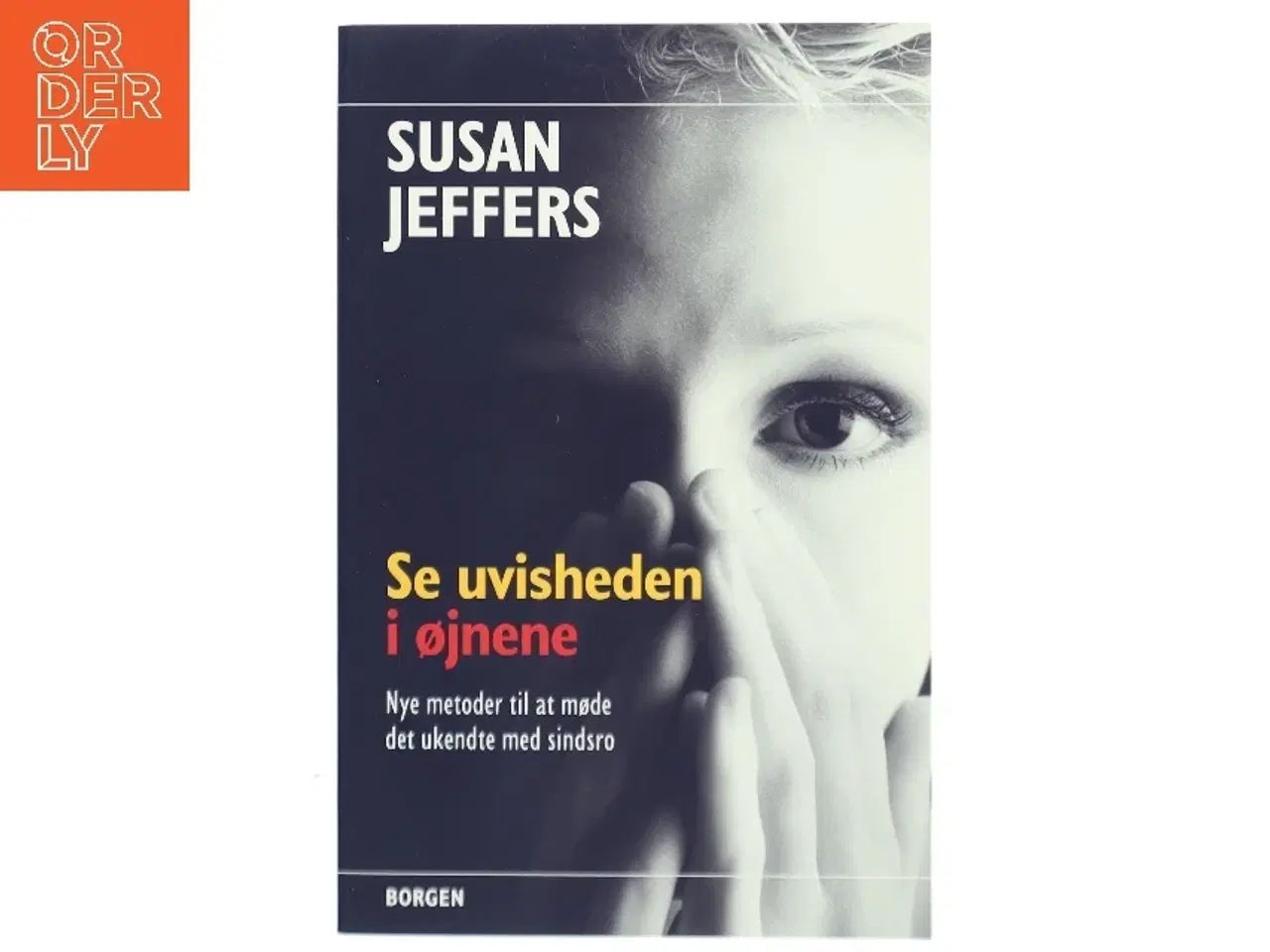 Billede 1 - Se uvisheden i øjnene : nye metoder til at møde det ukendte med sindsro af Susan J. Jeffers (Bog)