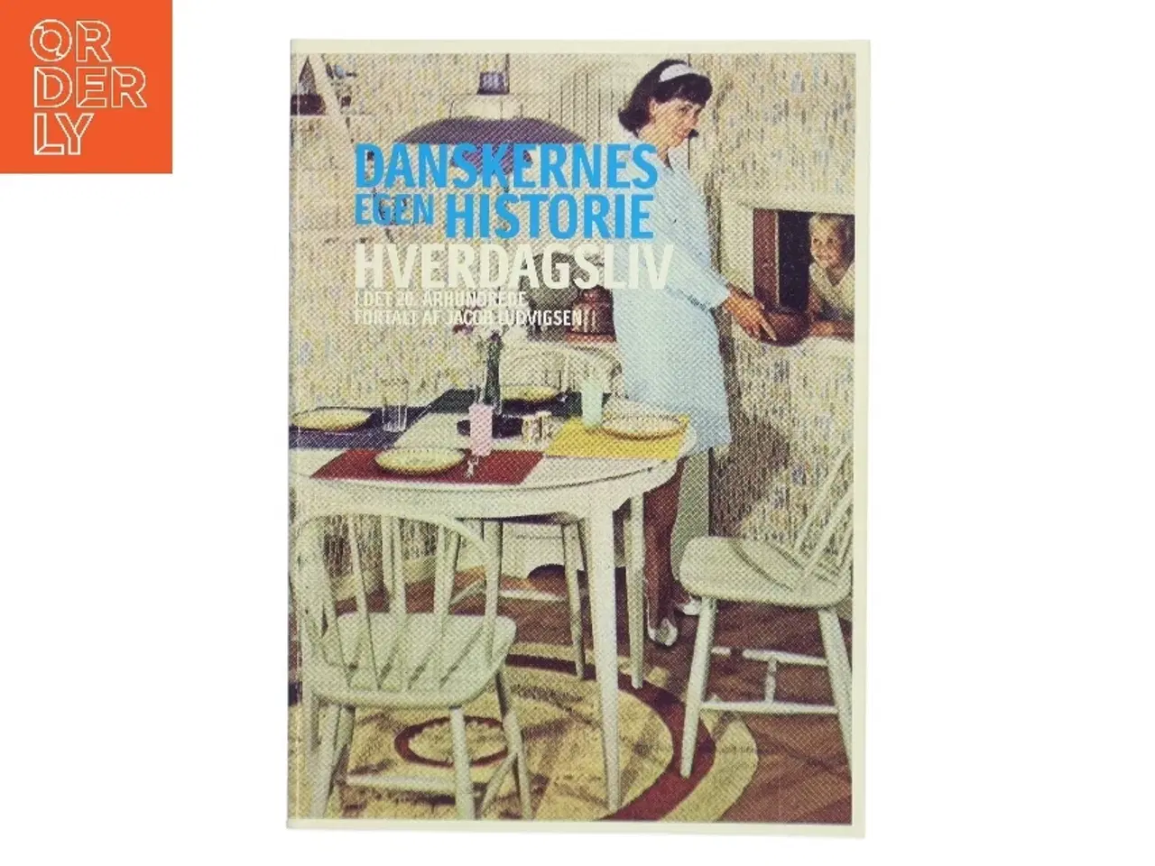 Billede 1 - Danskernes egen historie : hverdagsliv i det 20. århundrede af Jacob Ludvigsen (f. 1947) (Bog)