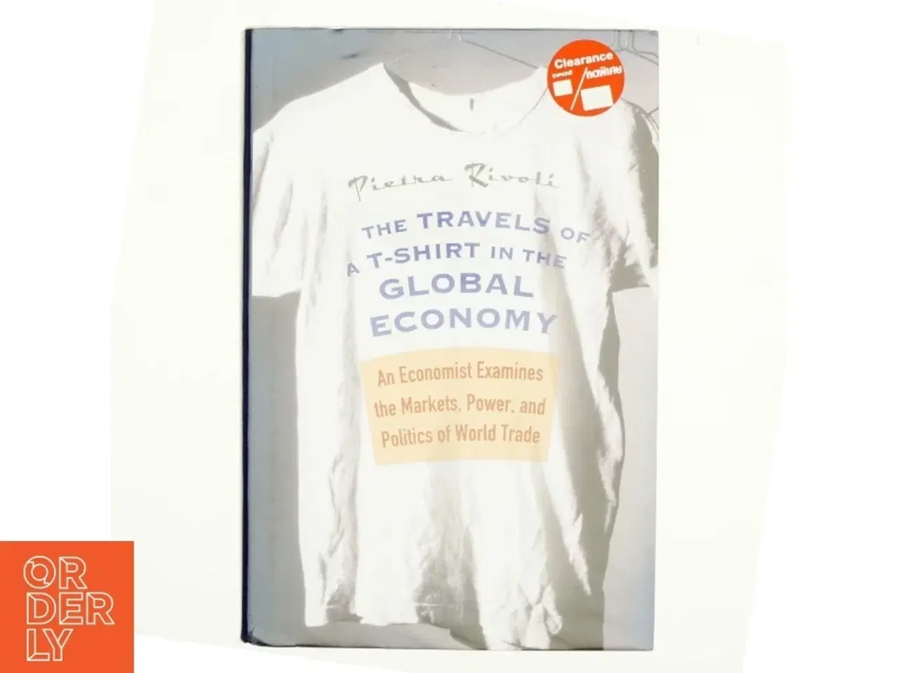 Billede 1 - The Travels of a T-Shirt in the Global Economy : An Economist Examines the Markets, Power and Politics of World Trade af Pietra Rivoli (Bog)