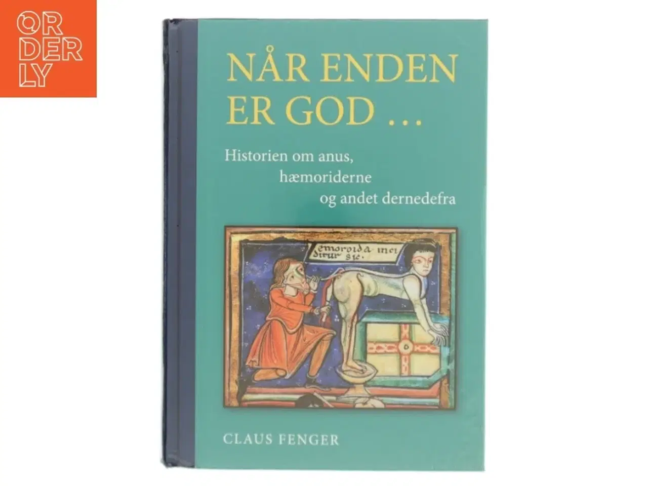 Billede 1 - Når enden er god - : historien om anus, hæmoriderne og andet dernedefra af Claus Fenger (Bog)