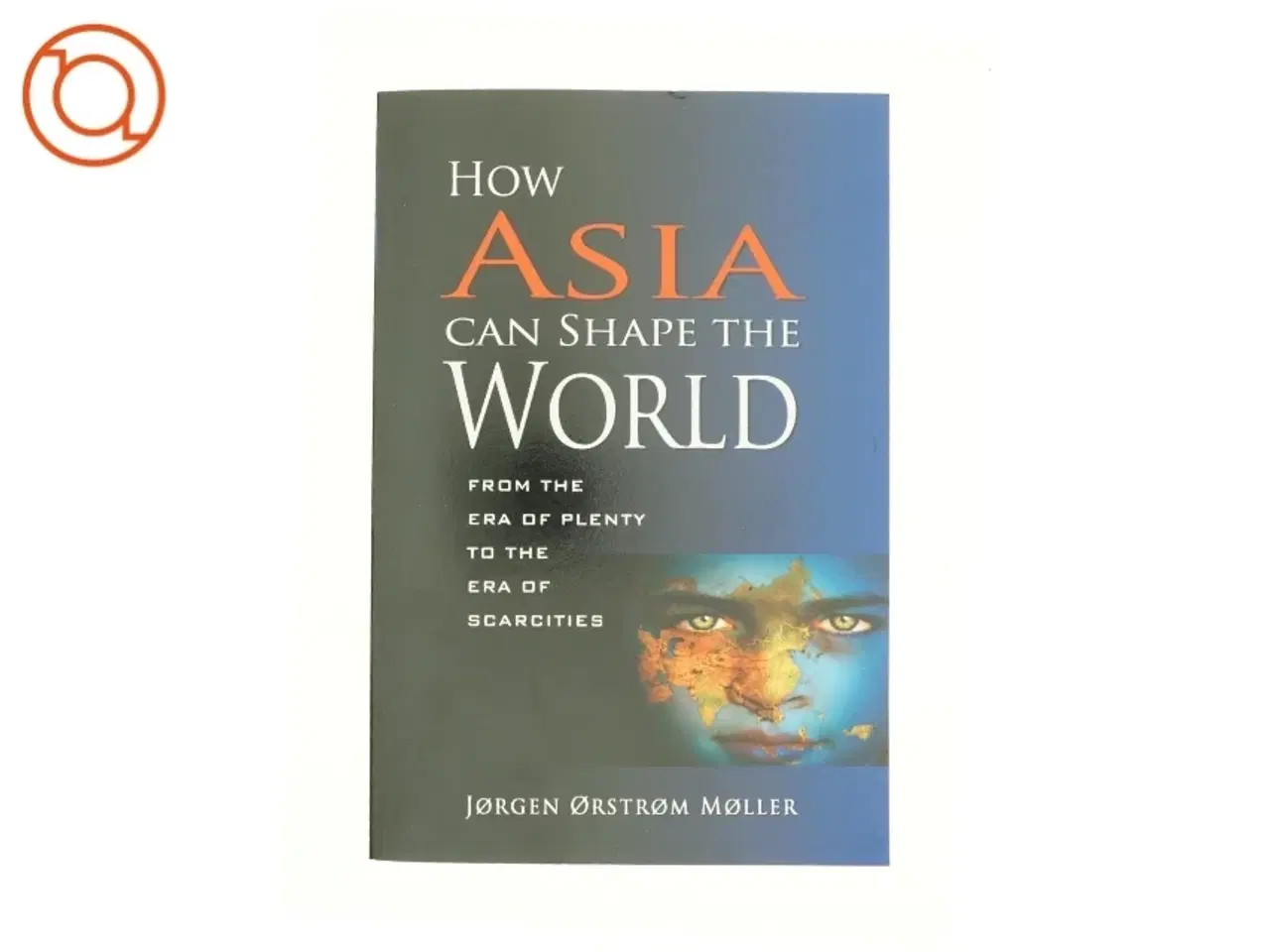 Billede 1 - How Asia Can Shape the World : from the Era of Plenty to the Era of Scarcities af Orstrom Jorgen Moller (Bog)