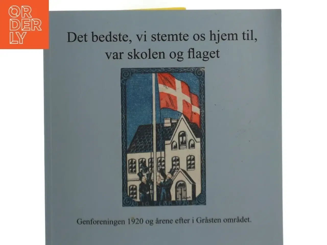 Billede 1 - Det bedste, vi stemte os hjem til, var skolen og flaget : Genforeningen 1920 og årene efter i Gråsten området (Bog)