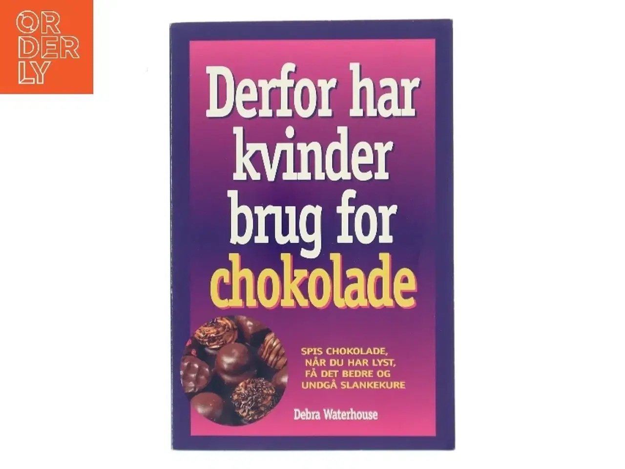 Billede 1 - Derfor har kvinder brug for chokolade : spis chokolade, når du har lyst, få det bedre, og undgå slankekure af Debra Waterhouse (Bog)