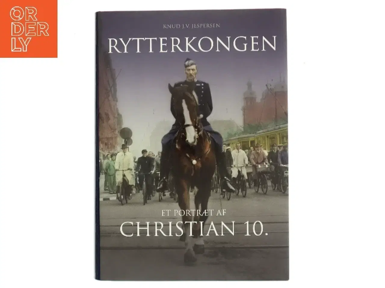 Billede 1 - Rytterkongen : et portræt af Christian 10. af Knud J. V. Jespersen (f. 1942) (Bog)