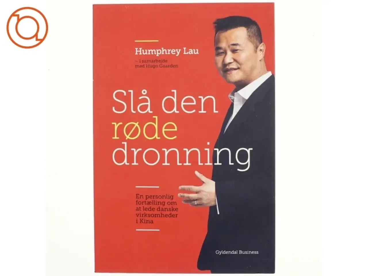 Billede 1 - Slå den røde dronning : en personlig fortælling om dansk virksomhedsledelse i Kina af Humphrey Lau (f. 1966) (Bog)