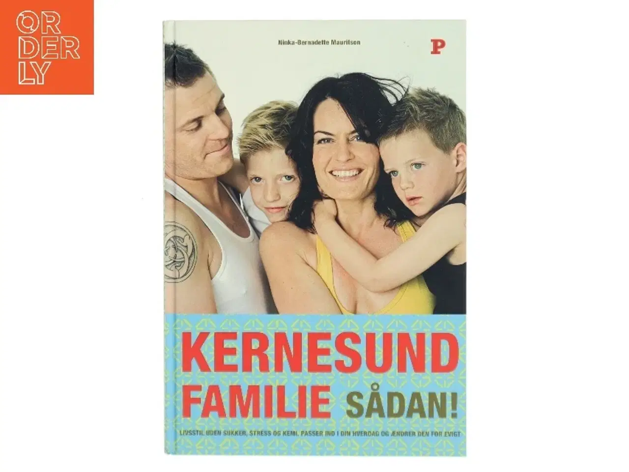 Billede 1 - Kernesund familie sådan! : livsstil, uden sukker, stress og kemi, passer ind i din hverdag og ændrer den for evigt af Ninka Mauritson (Bog)