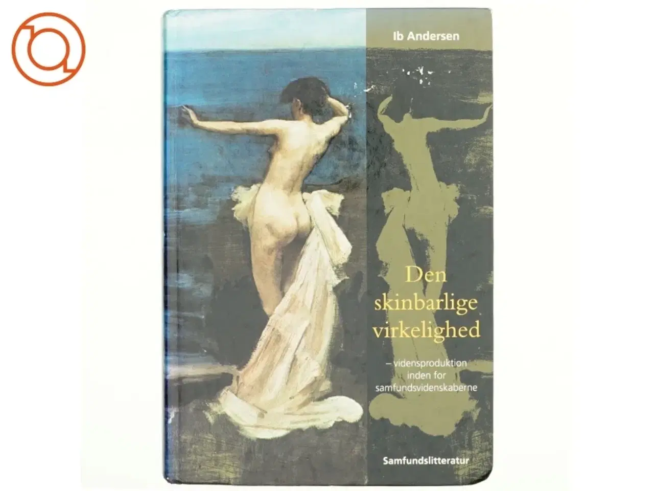 Billede 1 - Den skinbarlige virkelighed : om vidensproduktion inden for samfundsvidenskaberne af Ib Andersen (f. 1943) (Bog)