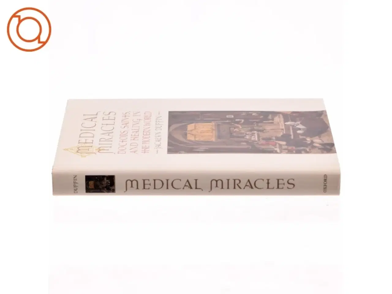 Billede 2 - Medical miracles : doctors, saints, and healing in the modern world af Jacalyn Duffin (Bog)
