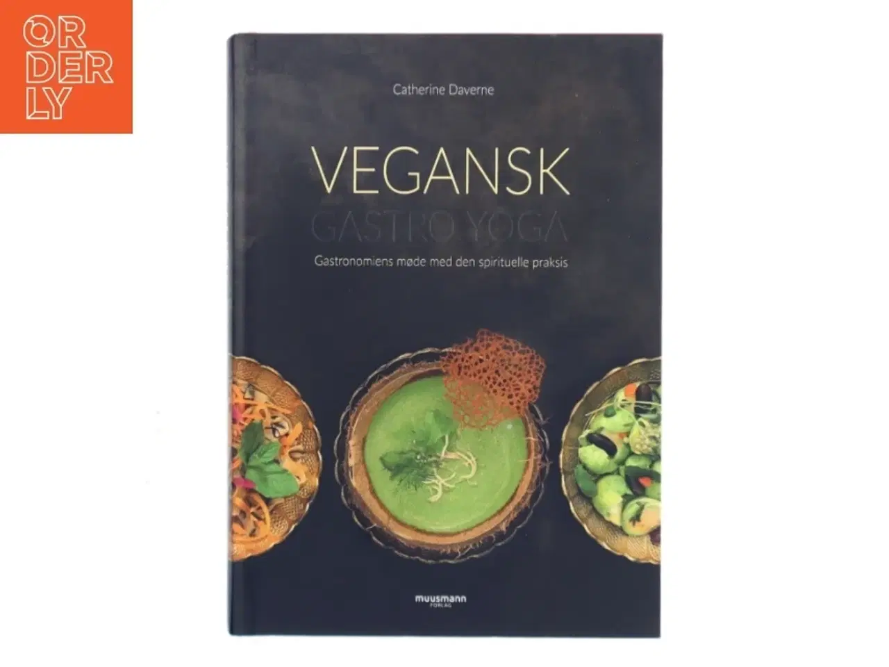 Billede 1 - Vegansk gastro yoga : gastronomiens møde med den spirituelle praksis af Catherine Daverne (Bog)