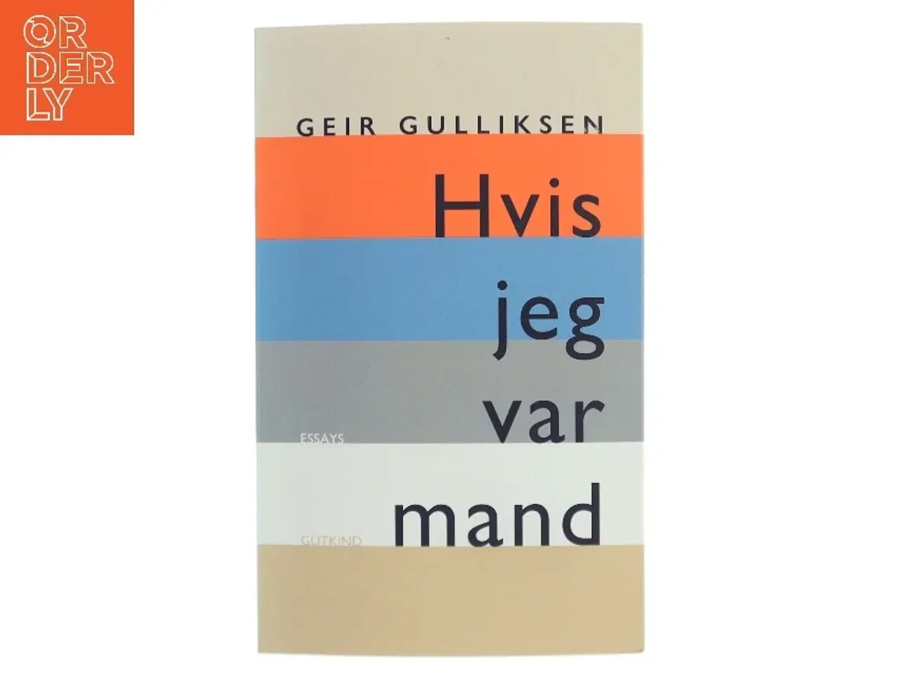 Billede 1 - Hvis jeg var mand : om køn og kærlighed : essays af Geir Gulliksen (Bog)