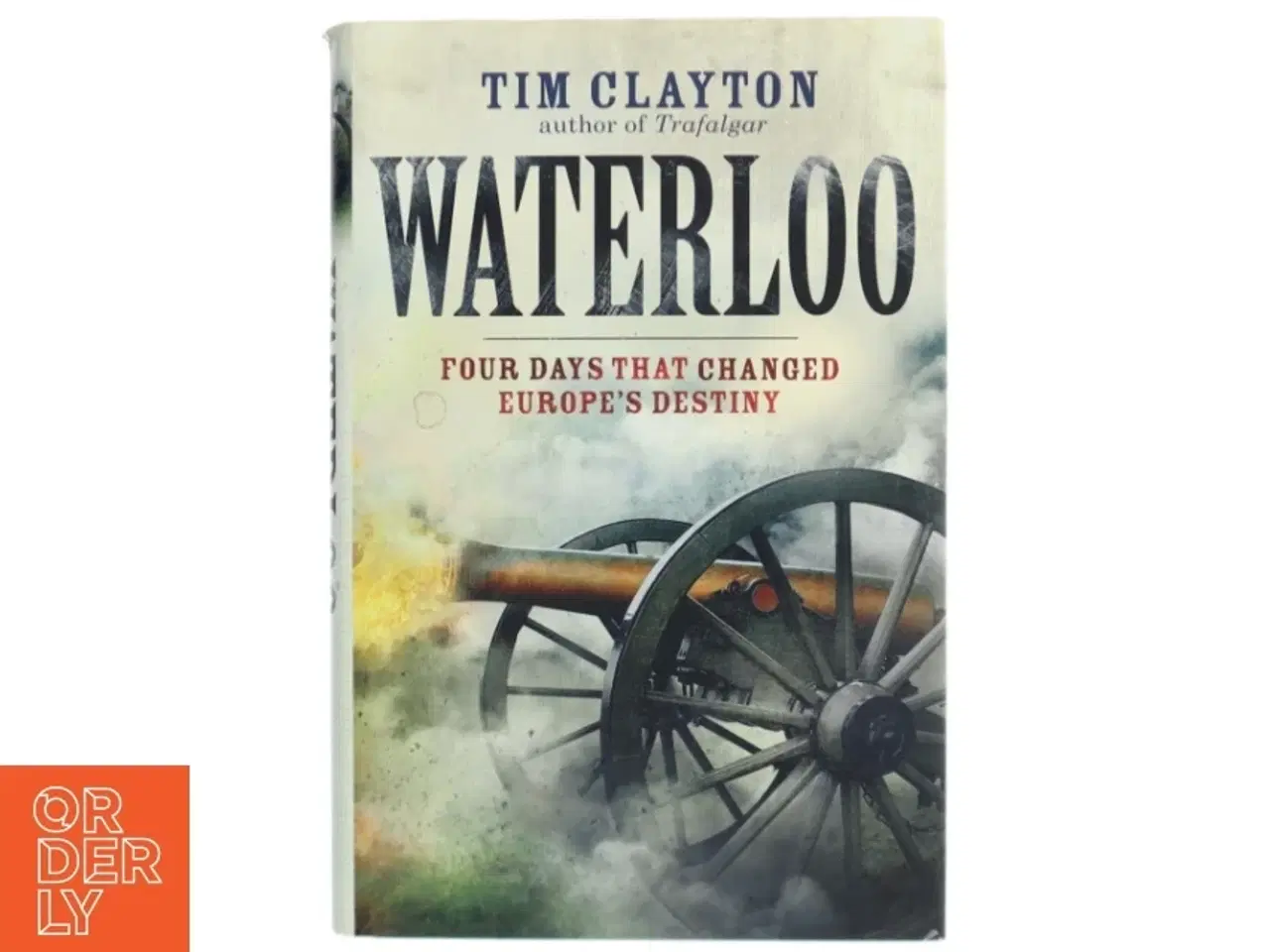 Billede 1 - Waterloo : four days that changed Europe&#39;s destiny af Tim Clayton (Bog)