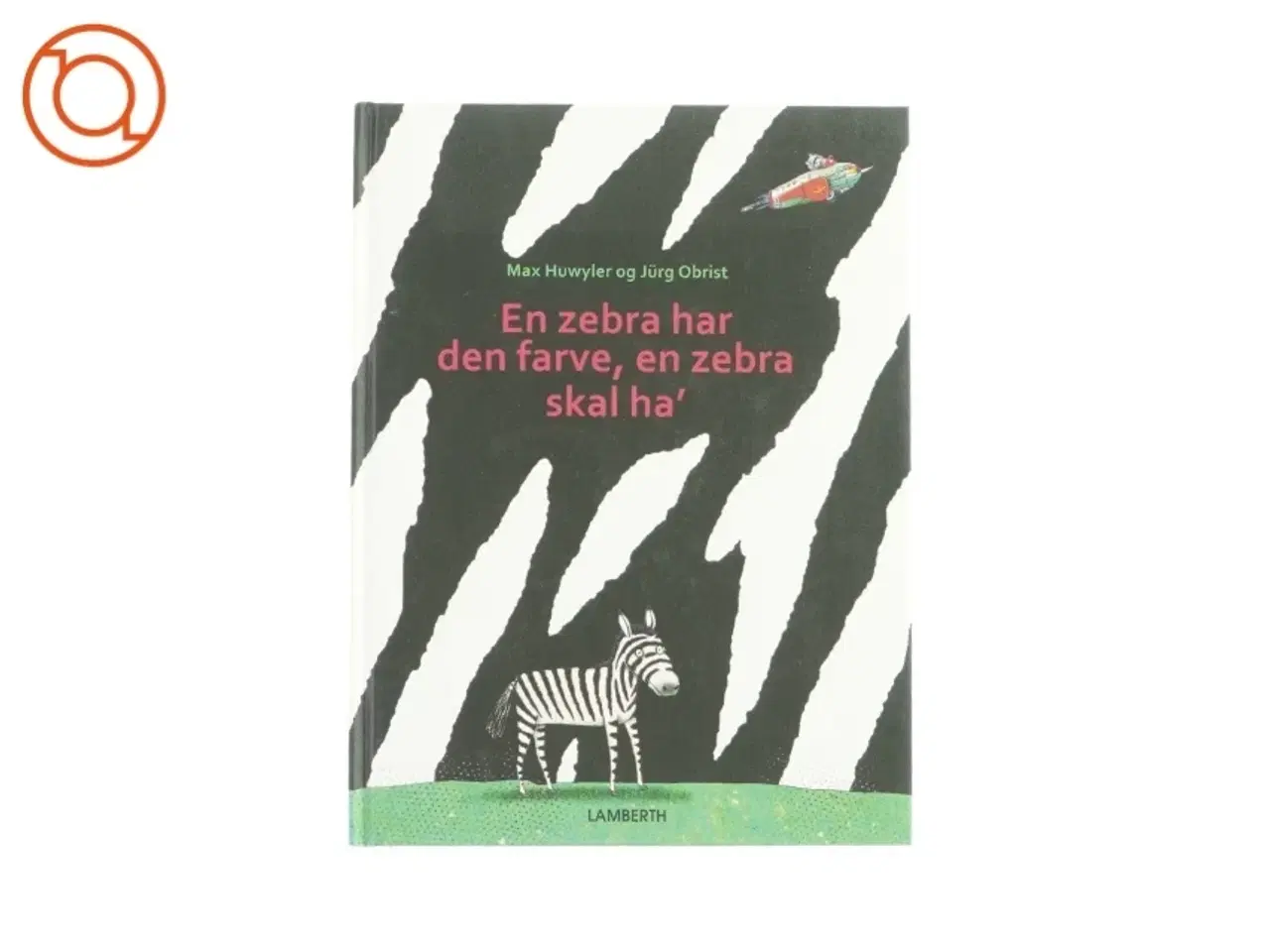 Billede 1 - En zebra har den farve, en zebra skal have af Max Huwyler & Jürg Obrist (Bog)