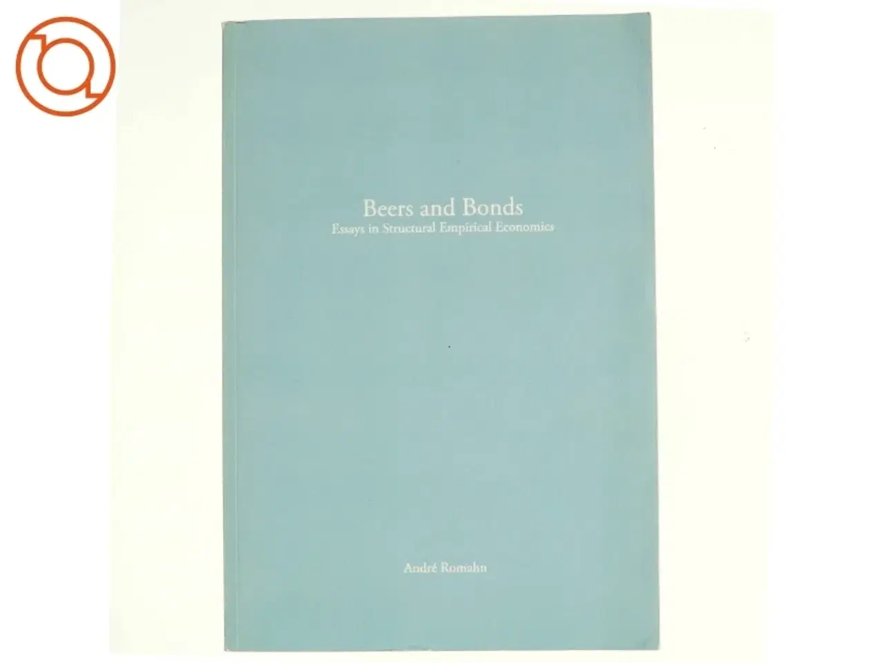 Billede 1 - Beers & Bonds: Essays in Structural Empirical Economics af André Romahn (bog)