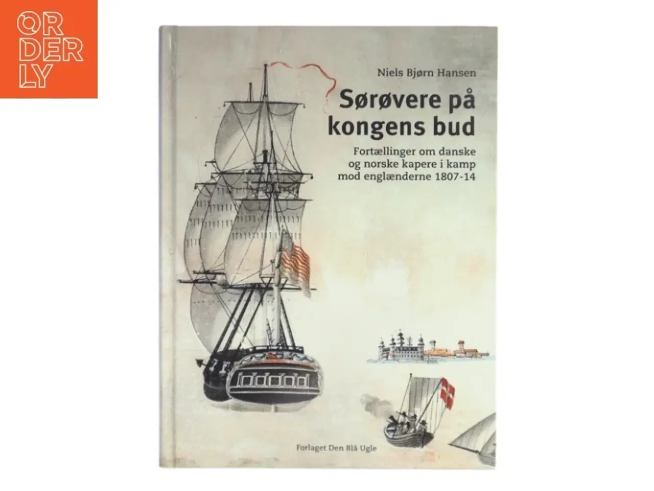 Billede 1 - Sørøvere på kongens bud : fortællinger om danske og norske kapere i kamp mod englænderne 1807-14 af Niels Bjørn Hansen (
