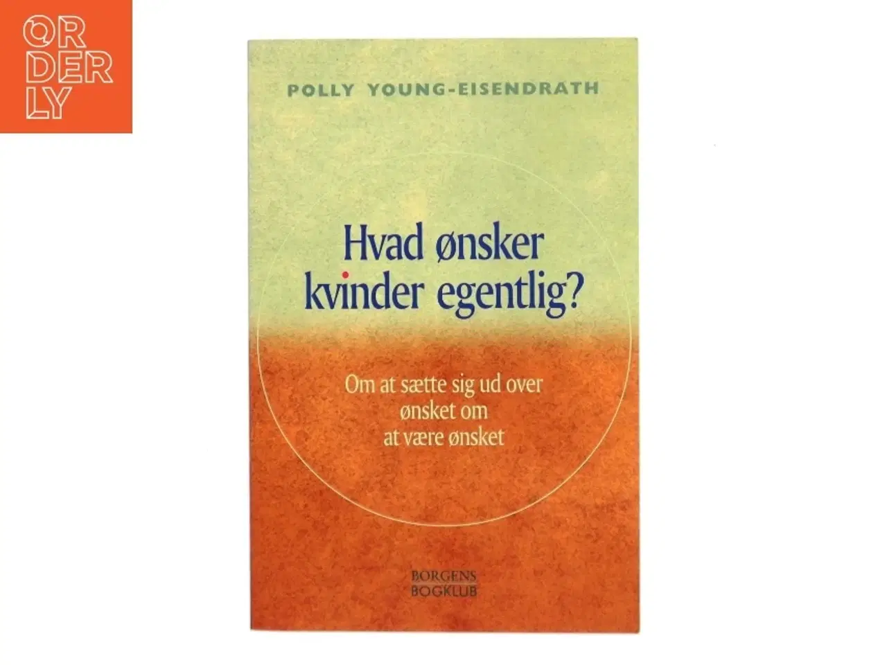 Billede 1 - Hvad ønsker kvinder egentlig? : om at sætte sig ud over ønsket om at være ønsket af Polly Young-Eisendraht (Bog)