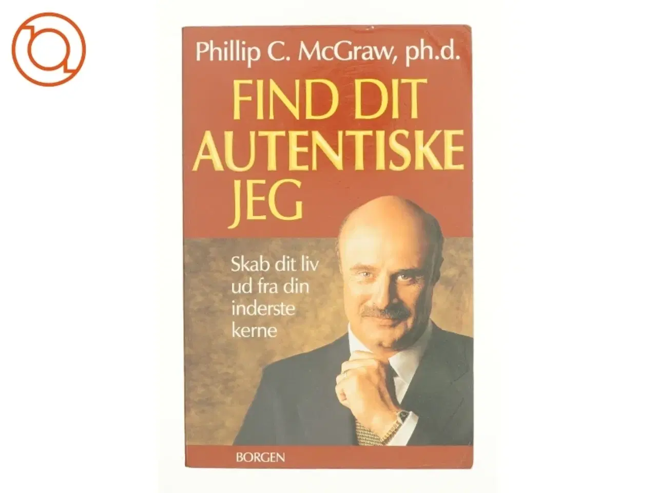Billede 1 - Find dit autentiske jeg : skab dit liv ud fra din inderste kerne af Phillip C. McGraw (Bog)