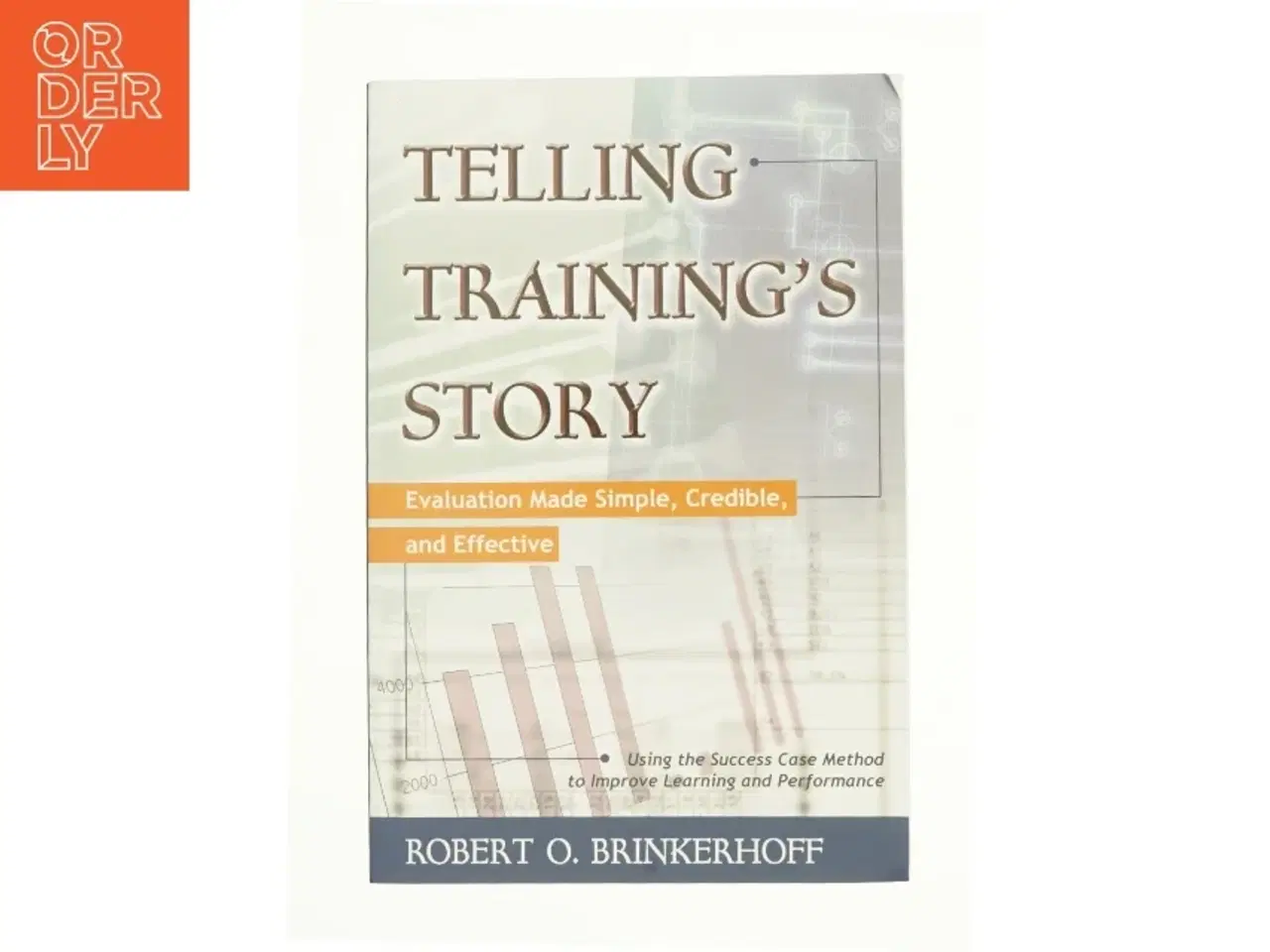 Billede 1 - Telling Training&#39;s Story: Evaluation Made Simple Credible and Effective af Brinkerhoff, Robert O. (Bog)