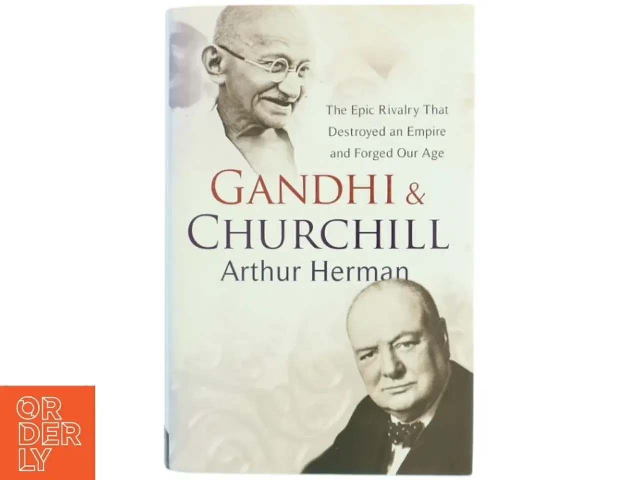 Billede 1 - Gandhi & Churchill : the epic rivalry that destroyed an empire and forged our age af Arthur Herman (Bog)