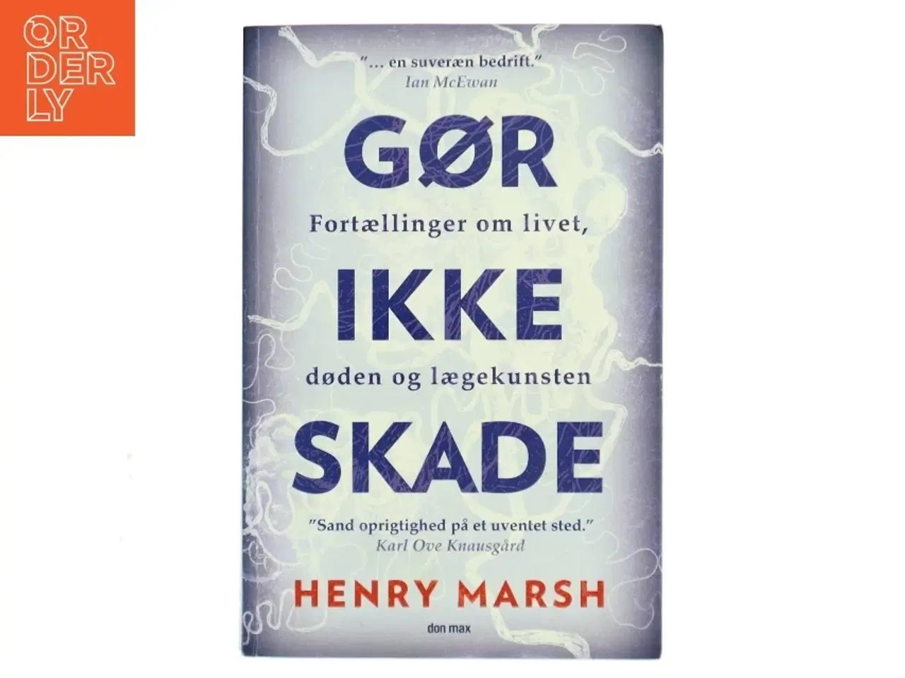 Billede 1 - Gør ikke skade : en hjernekirurgs fortællinger om livet, døden og lægekunsten af Henry Marsh (f. 1950) (Bog)