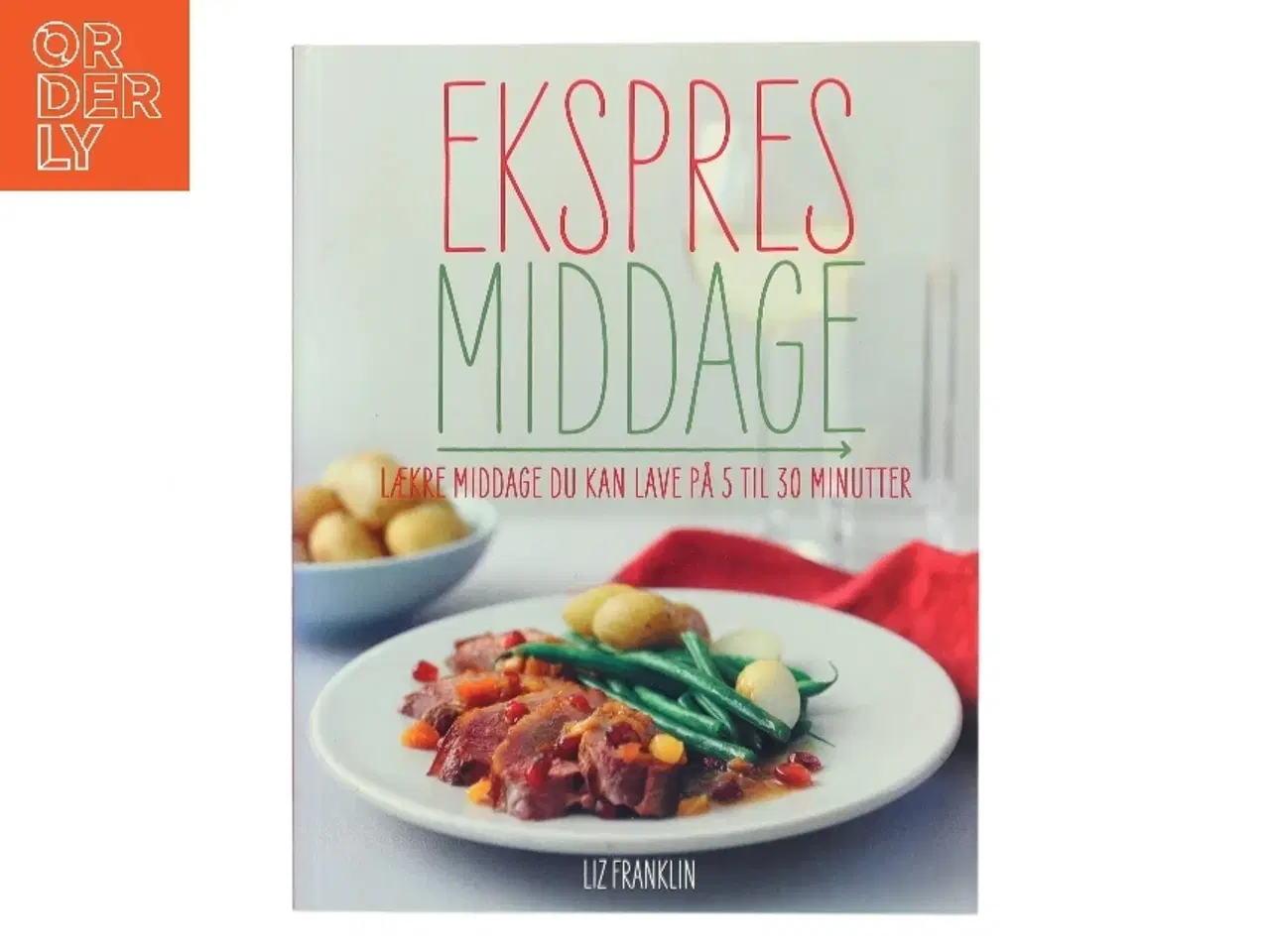 Billede 1 - Ekspres middage : måltider du kan lave på 5 til 30 minutter af Liz Franklin (Bog)
