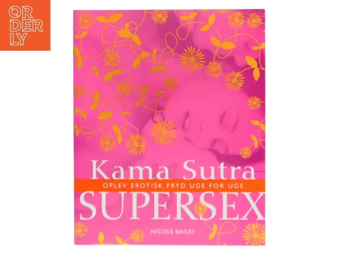 Billede 1 - Kama Sutra supersex : oplev erotisk fryd uge for uge af Nicole Bailey (Bog)
