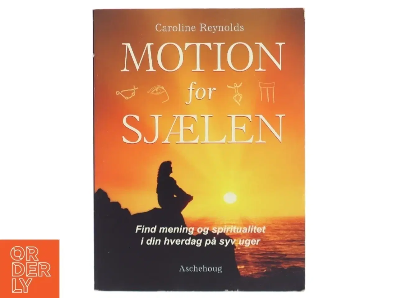 Billede 1 - Motion for sjælen : find mening og spiritualitet i din hverdag på syv uger af Caroline Reynolds (Bog)