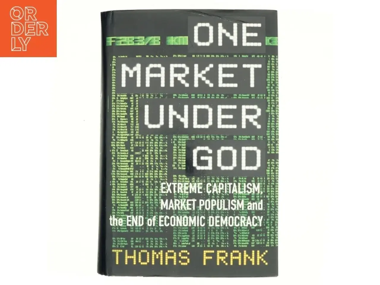 Billede 1 - One market under God : extreme capitalism, market populism, and the end of economic democracy af Thomas Frank (f. 1965) (Bog)