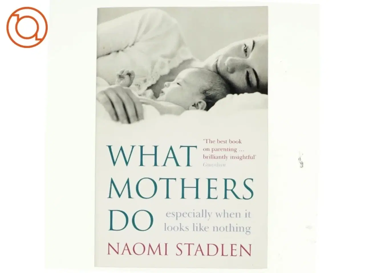 Billede 1 - What mothers do : especially when it looks like nothing af Naomi Stadlen (Bog)