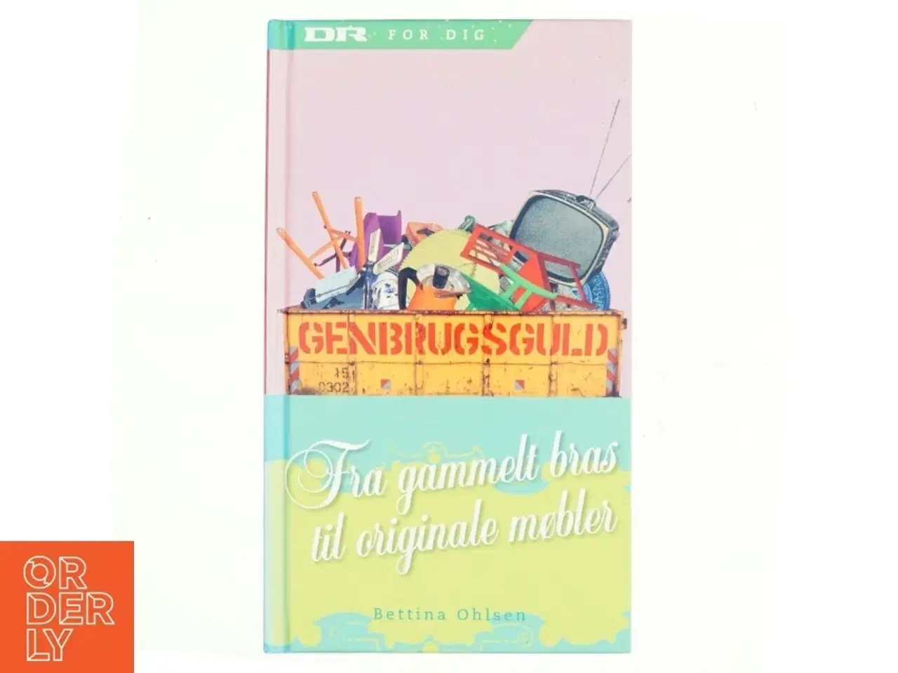 Billede 1 - Genbrugsguld : fra gammelt bras til originale møbler af Bettina Ohlsen (Bog)