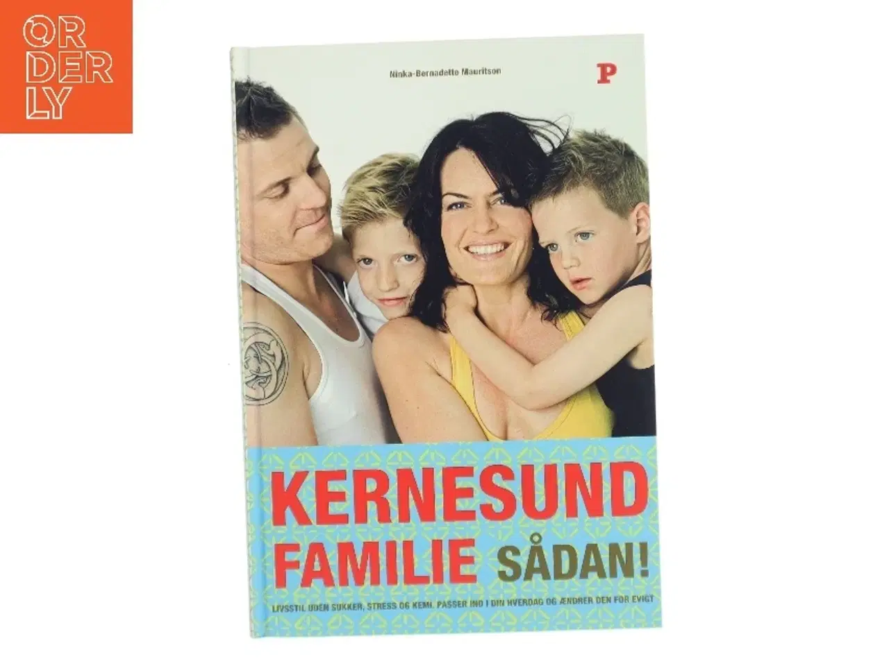 Billede 1 - Kernesund familie sådan! : livsstil, uden sukker, stress og kemi, passer ind i din hverdag og ændrer den for evigt af Ninka Mauritson (Bog)